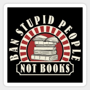 Books Book Reading "Ban Stupid People Not Books" Book Lover Magnet